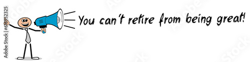 You can´t retire from being great!