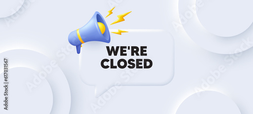 We are closed tag. Neumorphic 3d background with speech bubble. Business closure sign. Store bankruptcy symbol. Closed speech message. Banner with megaphone. Vector