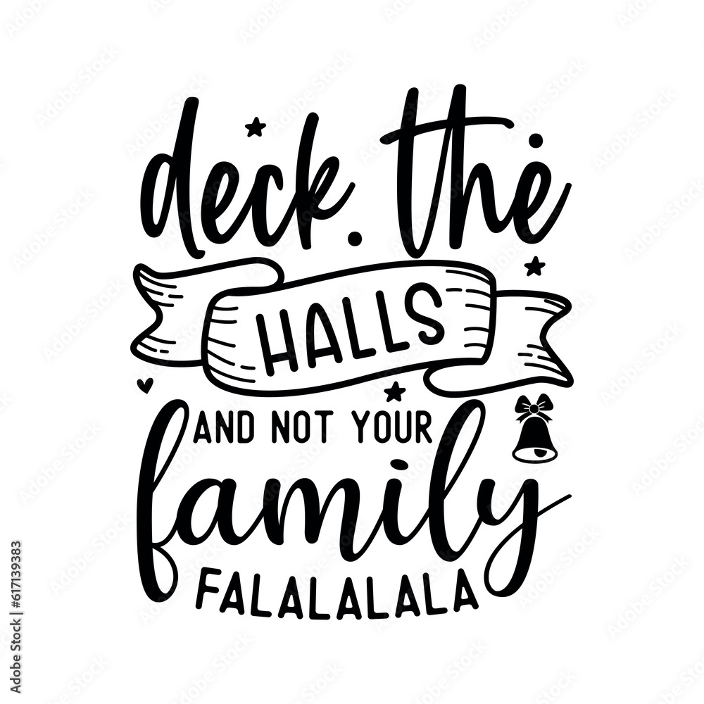 Deck the halls abd not your family falalalala