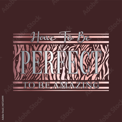 Have to be perfect to be amazing slogan typography for t-shirt prints, posters and other uses.