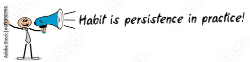 Habit is persistence in practice!