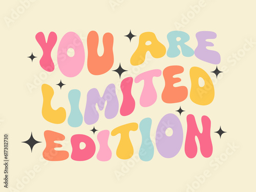 You are limited edition - groovy lettering vector design. Motivational and Inspirational quote. Retro 60s-70s nostalgic poster or card, t-shirt print. Hippie style, funky vibes