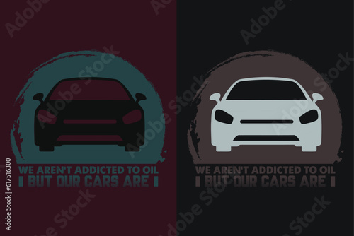 We Argen't Addicted To Oil But Our Cars Are, Car Lover T-Shirt, Classic Car, Custom Car Shirt, Cars, Customized, Gift For Dad, Promise Shirt, Gift For Car Lover, Funny Car Lover Gift, Car Guy T-Shirt