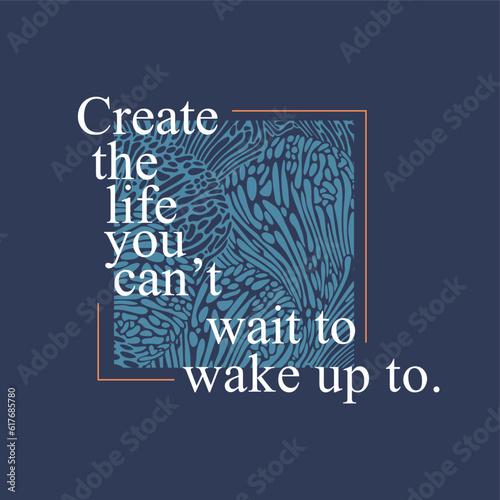 Create the life you can't wait to wake up to slogan typography for t-shirt prints, posters and other uses.