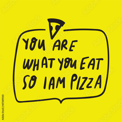 You are what you eat. So i am pizza. Funny phrase. Hand drawn illustration on yellow background.
