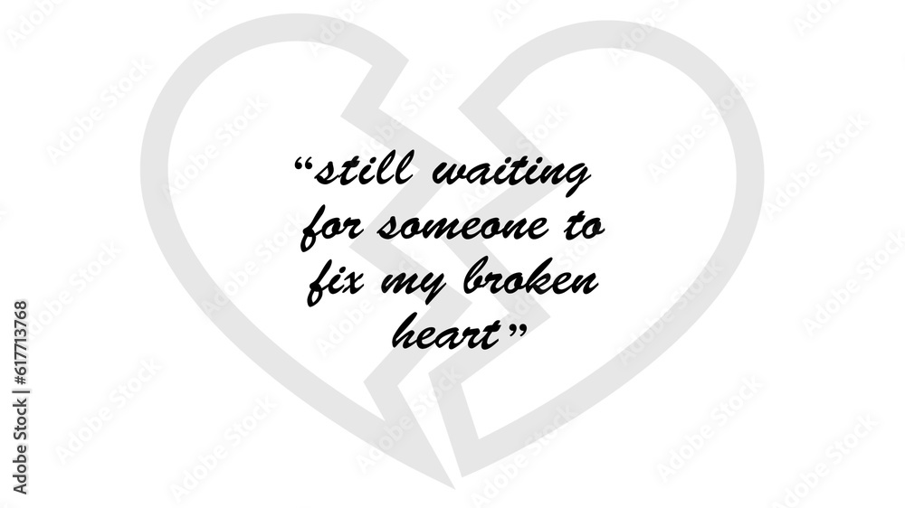 Still waiting for someone to fix my broken heart, Love Quote.