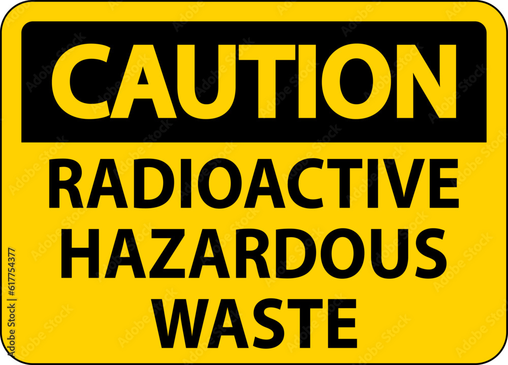 Caution Sign Radioactive Hazardous Waste