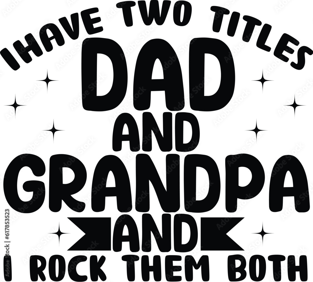 i have two titles dad dad  grandpa and  i rock them  both
