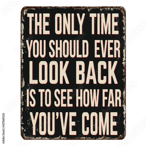 The only time you should ever look back is to see how far you've come vintage rusty metal sign