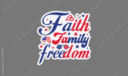Faith family freedom svg, 4th of July svg, Patriotic , Happy 4th Of July, America shirt , Fourth of July sticker, independence day usa memorial day typography tshirt design vector file