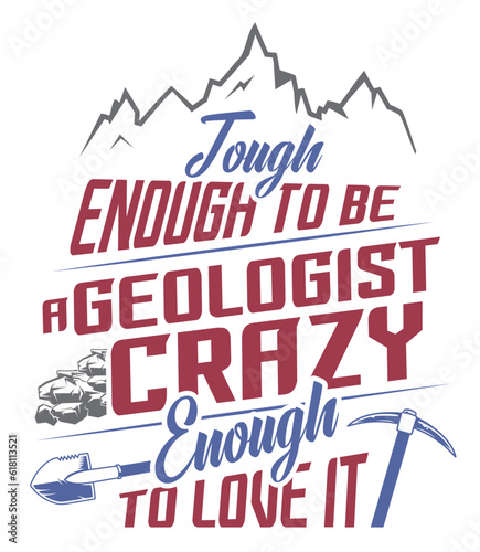Funny quotes for geologist. Tough enough to be a Geologist crazy enough to love it. T-shirt, mug, sticker