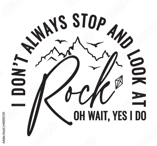 I don’t always stop and look at rock oh wait, Yes I do. Funny quotes for geologist or anyone who loves to study geology