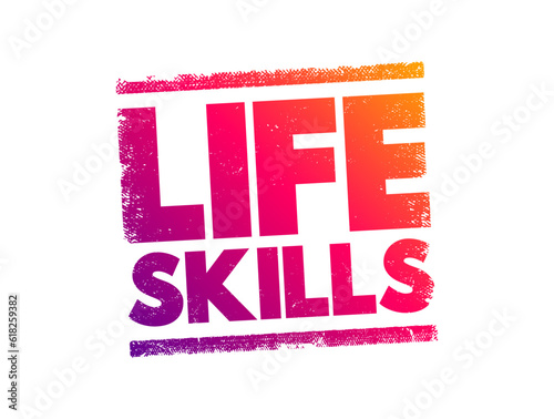 Life skills - abilities for adaptive and positive behaviour that enable humans to deal effectively with the challenges of life, text concept stamp
