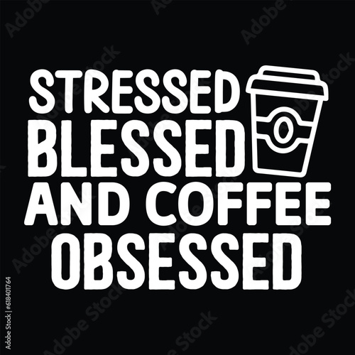 Stressed Blessed and Coffee Obsessed , svg design vector file
