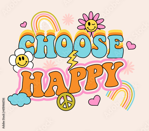 Choose Happy. Retro inspirational slogan print. Quote retro colorful typography on white background. Lettering print with hippie style flowers  rainbow  hearts. 70 s groovy themed graphic. Vector