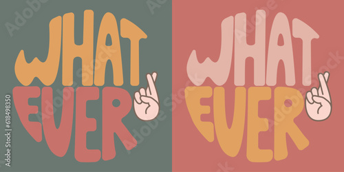 Handwritten inscription whatever in the form of a circle. Colorful cartoon vector design. Illustration for any purpose. Positive motivational or inspirational quote. Groovy cool vintage lettering.