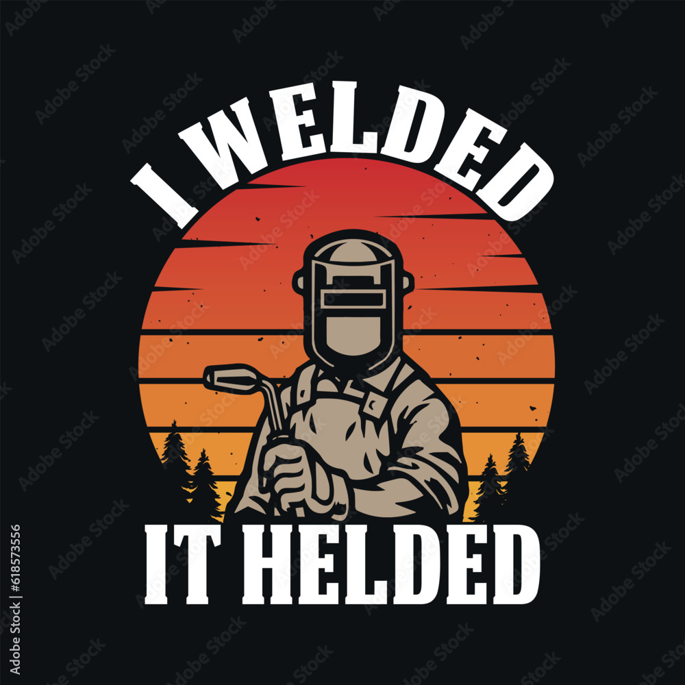 I Welded It Helded - Welder t shirts design, Vector graphic, typographic poster or t-shirt