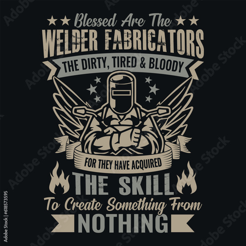 Blessed Are The Welder Fabricators The Dirty Tired And Bloody For They Have Acquired The Skill To Create Something From Nothing - Welder t shirts design, Vector graphic, typographic poster or t-shirt