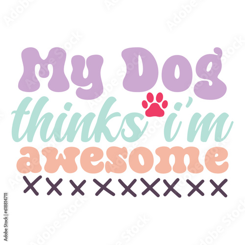 My Dog Thinks I m Awesome