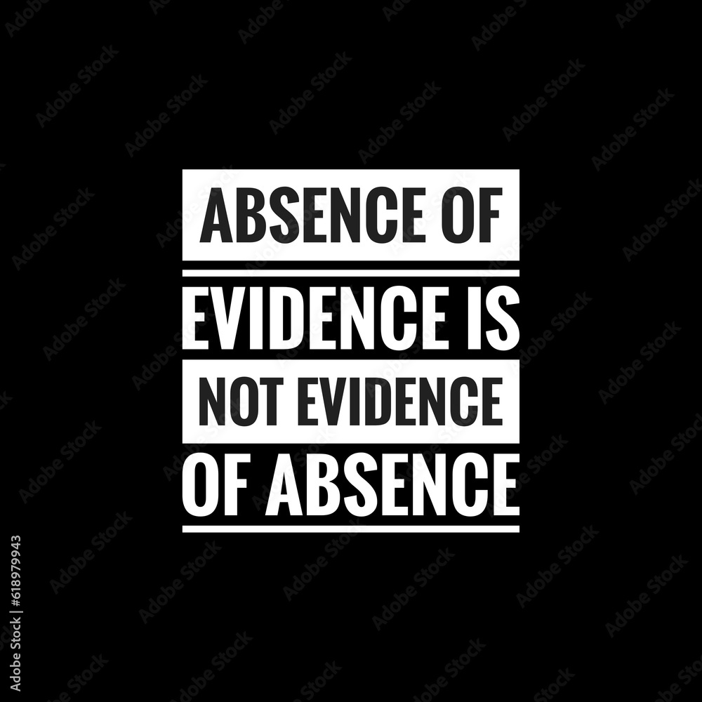 absence of evidence is not evidence of absence simple typography with black background
