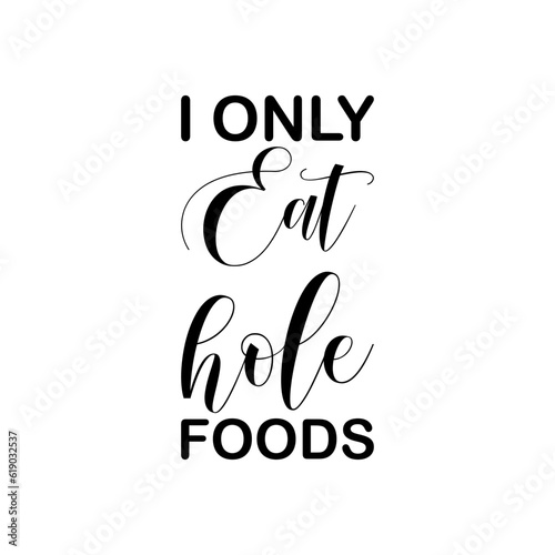 i only eat hole foods black lettering quote