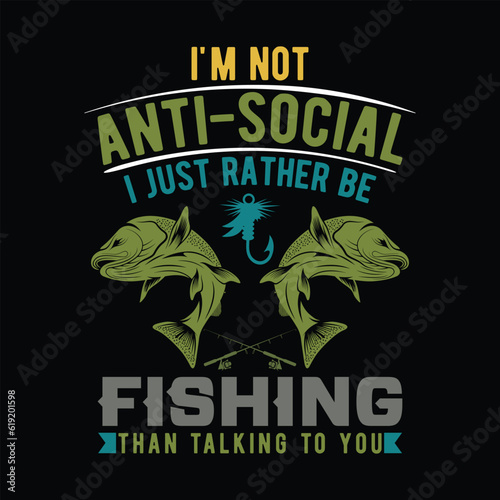     I'm Not Antisocial I Just Rather Be Fishing Than Talking to you
     fishing tshirt designs