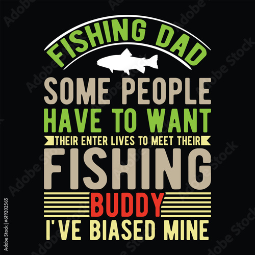 Fishing dad some people have to want their enter lives to meet their fishing Buddy i've biased Mine         fishing tshirt designs