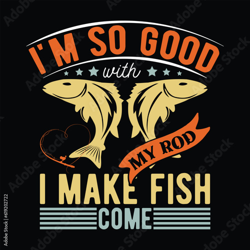   i'm so good with my rod i make fish come       fishing tshirt designs