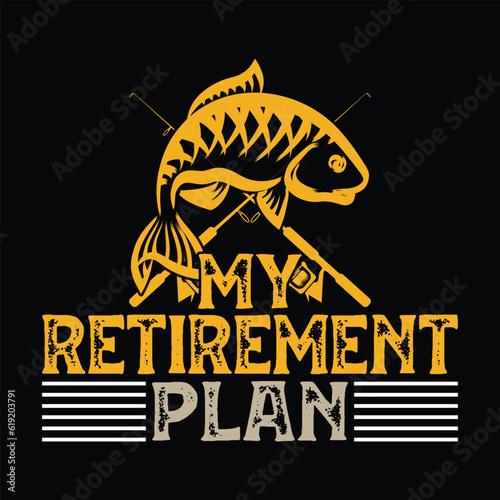    my retirement plan      fishing tshirt designs