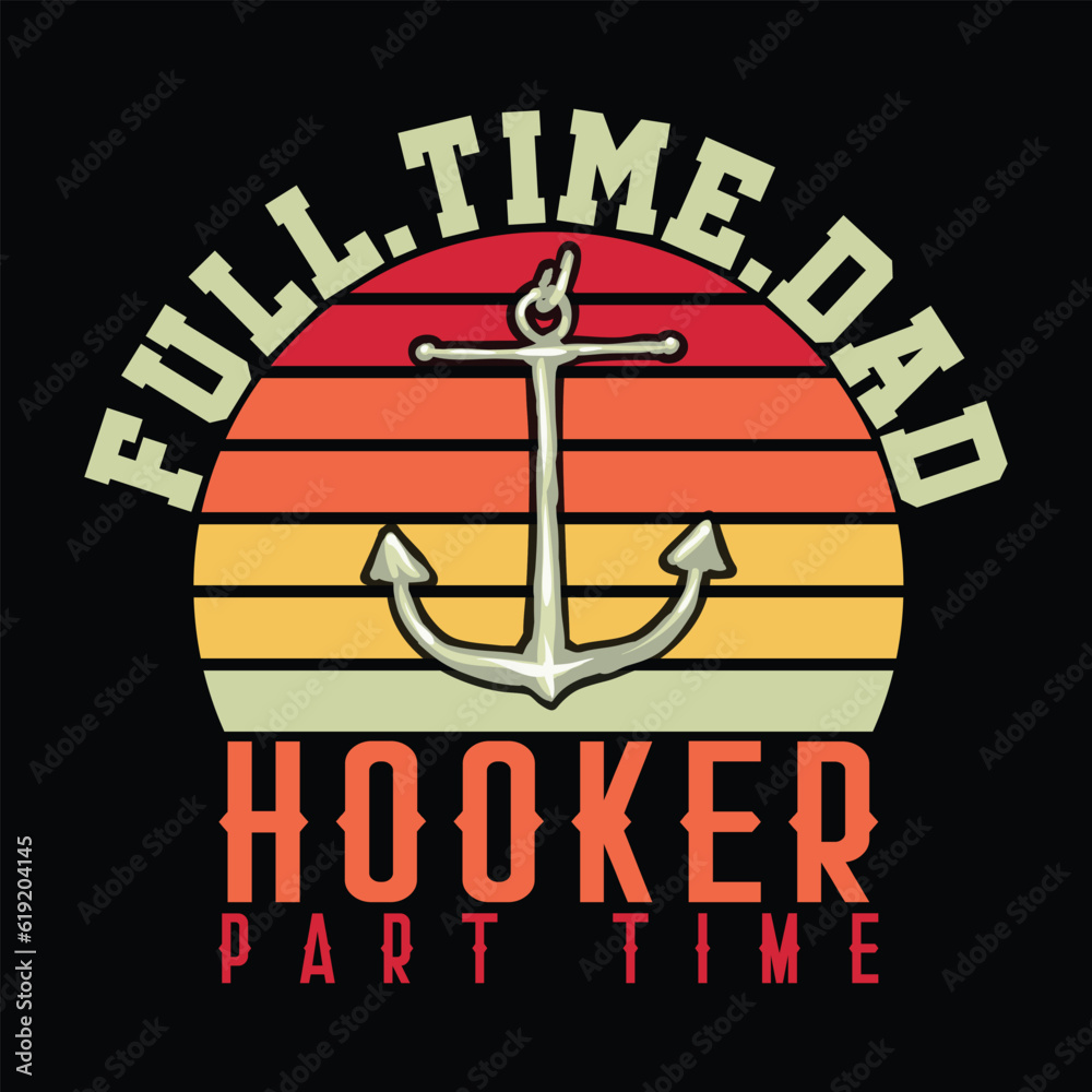 Full. time. dad part time hooker fishing tshirt designs Full. time. dad part time hooker fishing tshirt designs
