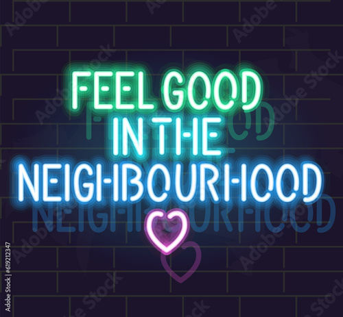 Neon feel good in the neighbourhood motivational poster. Isolateds typography on brick wall background.