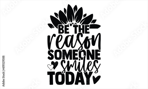 Be the reason someone smiles today - Sunflower SVG Design, Handmade calligraphy vector illustration, Isolated on white background, svg Files for Cutting Cricut and Silhouette, EPS