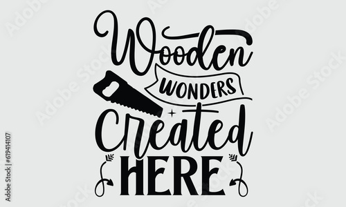 Wooden Wonders Created Here- Carpenter t- shirt design, Hand drawn lettering phrase, Illustration for prints on svg and bags, posters, cards white background EPS 10