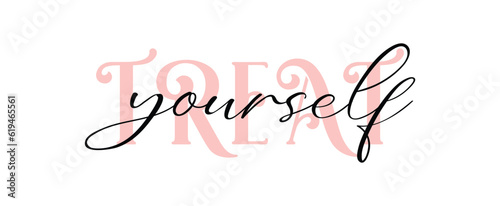 Treat yourself. Vector quote for blog or sale. Time to treat yourself to something nice. Beauty, body care, premium cosmetics, delicious, tasty food, ego. Modern calligraphy text Design print
