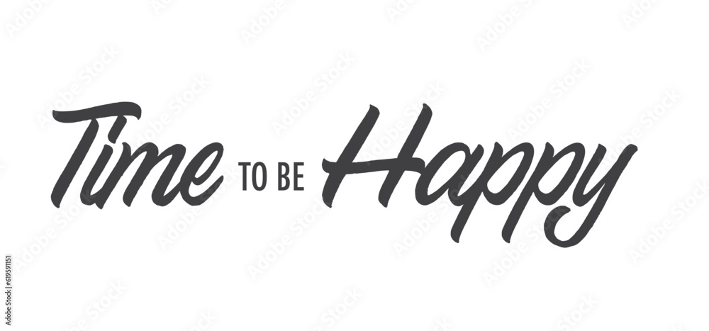 Time to be Happy. Motivational quote for decorative poster. Inspiring phrase lettering design. Positive message. Time to be Happy. Motivational quote for decorative poster. Inspiring phrase lettering design. Positive message.