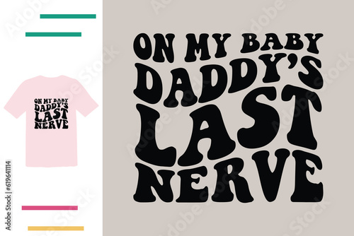 oh my baby daddy's last nerve t shirt