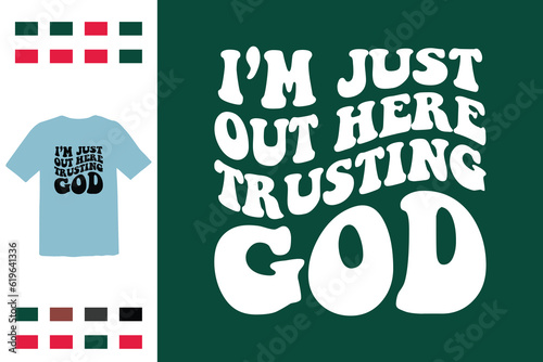 I'm just out here trusting god t shirt design 