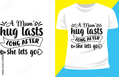 A mum's hug lasts long after she lets go typographic t-shirt design
