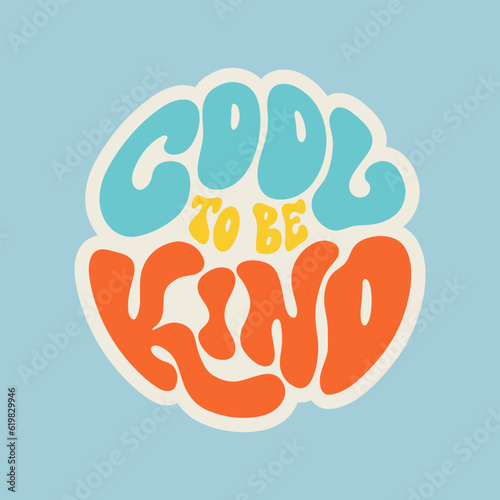 Cool to be kind - hand drawn motivational groovy typography. Trendy 60s 70s poster design.