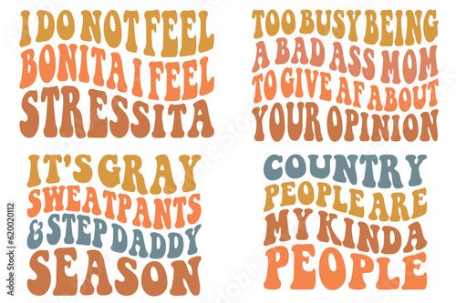I Do Not Feel Bonita, I Feel Stressita, Country People Are My Kinda People, It's Gray Sweatpants and Step daddy Season, Too busy being a badass mom to give AF about your opinion wavy SVG t-shirt