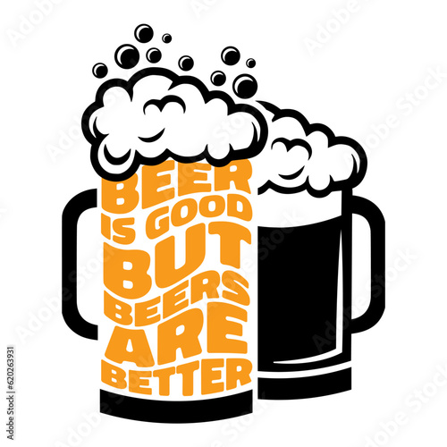 Beer mug with Beer is Good, But Beers are Better phrase. Celebration of Father's Day and birthday vector funny tee shirt design.