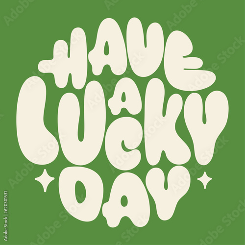 Have a lucky day. St.Patrick’s Day. Slogan in a circle shape.