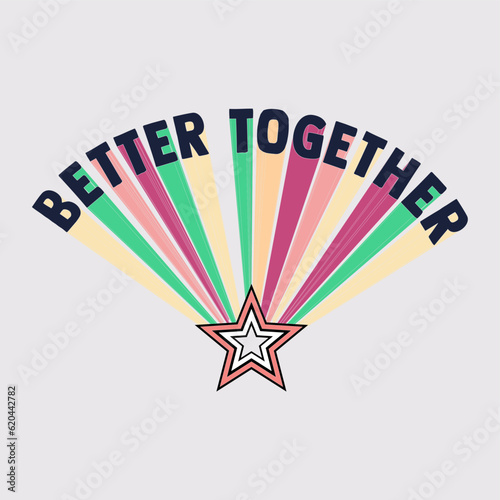 Better together typography slogan for t shirt printing, tee graphic design.  