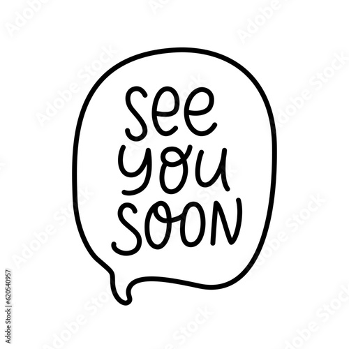 SEE YOU SOON speech bubble. Goodbye, bye text. Hand drawn quote see you soon. Doodle phrase speech bubble. See you soon icon lettering. Vector illustration for print on shirt, card, poster