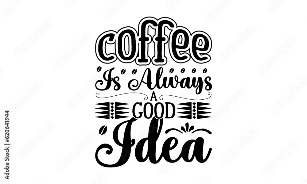 Coffee Is Always A Good Idea  Quotes Svg, 