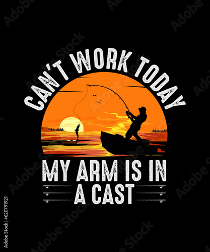 Fishing T-shirt Design Can't Work Today my arm is in a cast