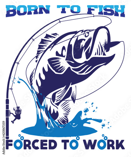 Born to fish forced to work in t-shirt design