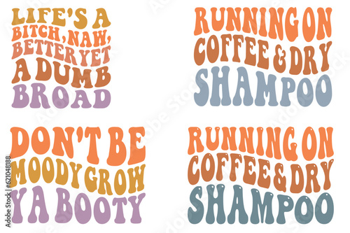 Life's A Bitch Now Better Yet A Dumb Broad, Don't Be Moody Grow Ya Booty, Running on Coffee & Dry Shampoo retro wavy SVG bundle t-shirt