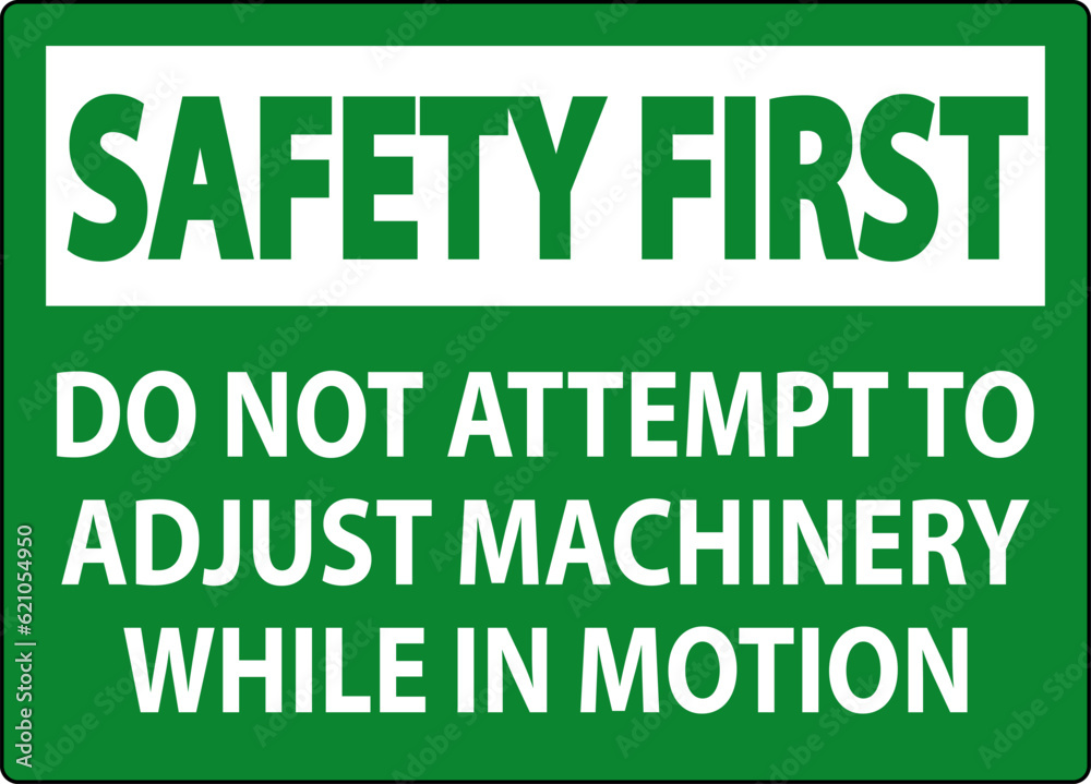 Safety First Sign Do Not Attempt To Adjust Machinery While In Motion Safety First Sign Do Not Attempt To Adjust Machinery While In Motion