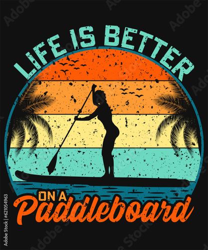 life is better on a paddleboard t-shirt design